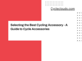 Selecting the Best Cycling Accessory – A Guide to Cycle Accessories